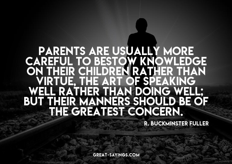 Parents are usually more careful to bestow knowledge on