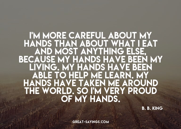 I'm more careful about my hands than about what I eat a
