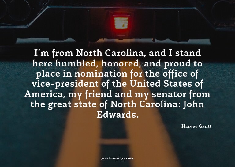 I'm from North Carolina, and I stand here humbled, hono