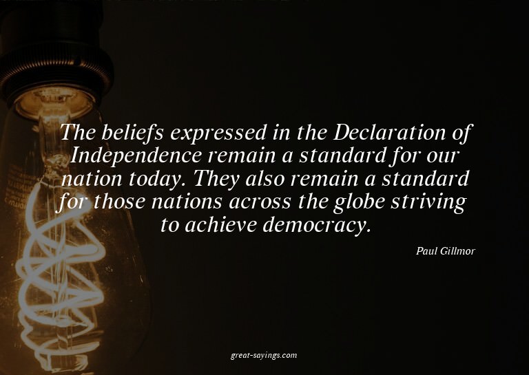 The beliefs expressed in the Declaration of Independenc