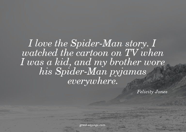 I love the Spider-Man story. I watched the cartoon on T