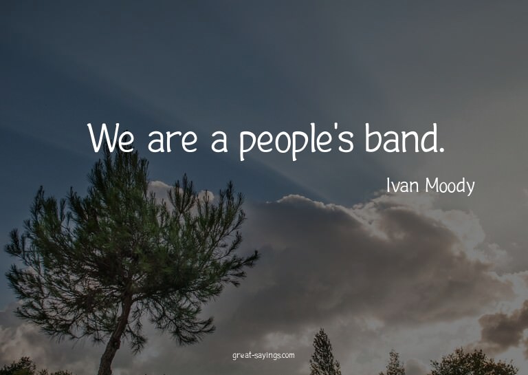 We are a people's band.

