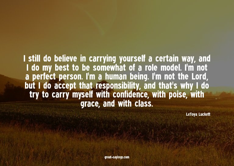 I still do believe in carrying yourself a certain way,