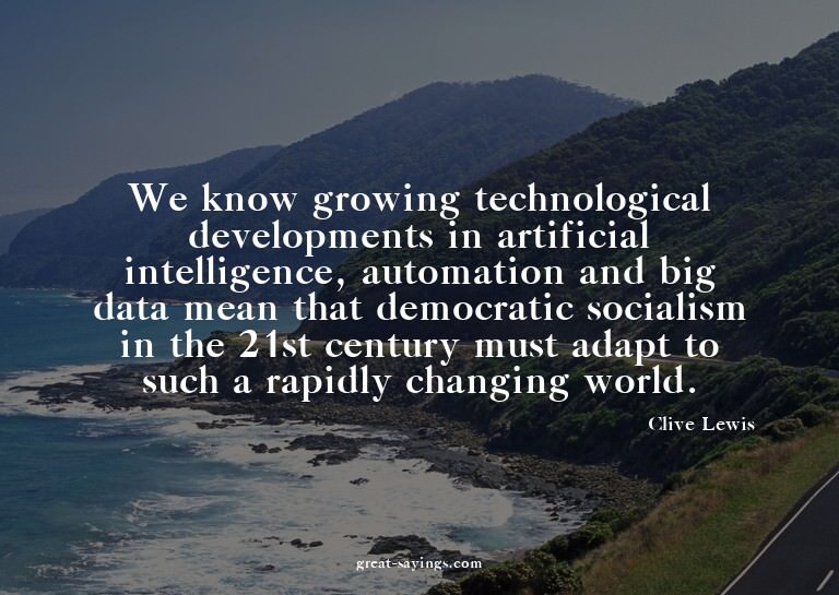 We know growing technological developments in artificia