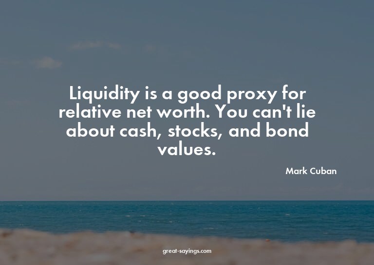 Liquidity is a good proxy for relative net worth. You c