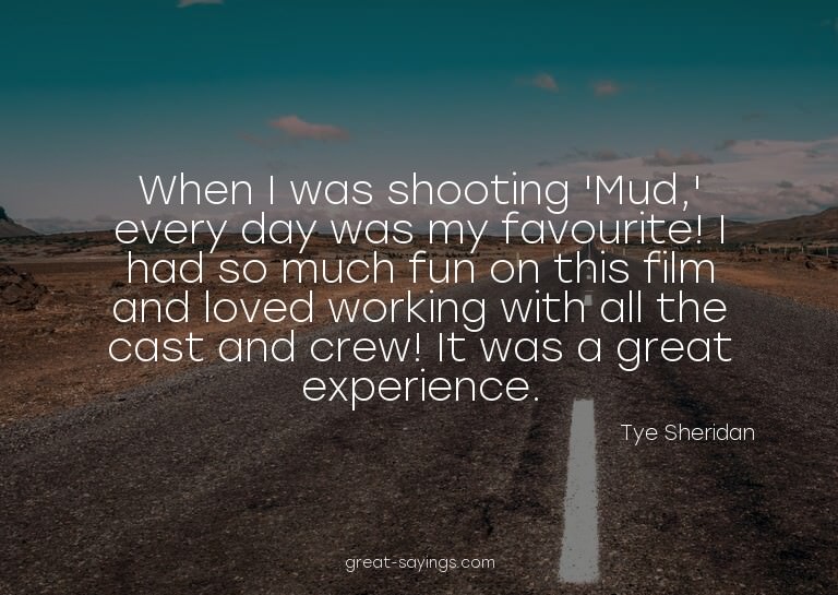 When I was shooting 'Mud,' every day was my favourite!
