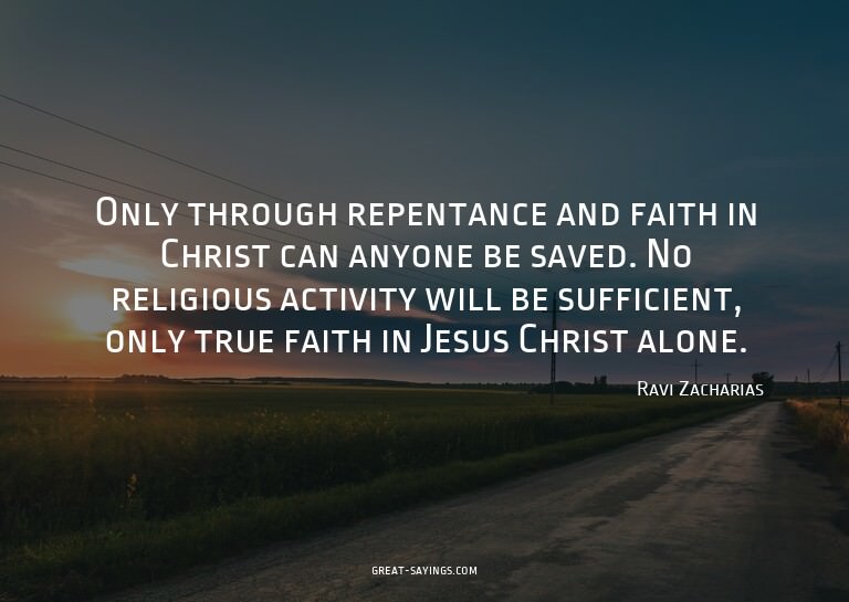 Only through repentance and faith in Christ can anyone