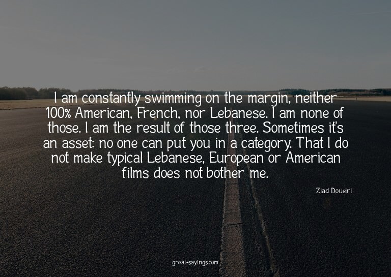 I am constantly swimming on the margin, neither 100% Am
