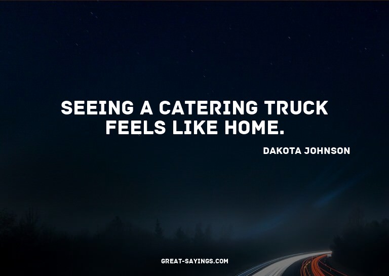Seeing a catering truck feels like home.

