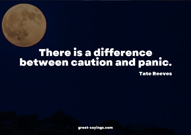 There is a difference between caution and panic.

