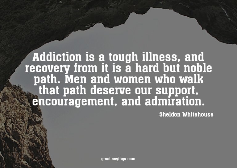 Addiction is a tough illness, and recovery from it is a
