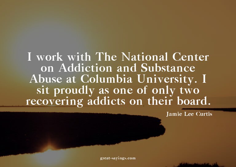 I work with The National Center on Addiction and Substa