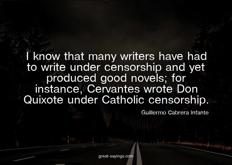 I know that many writers have had to write under censor