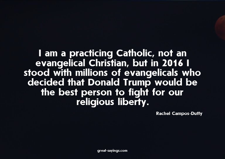 I am a practicing Catholic, not an evangelical Christia