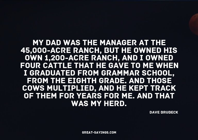 My dad was the manager at the 45,000-acre ranch, but he