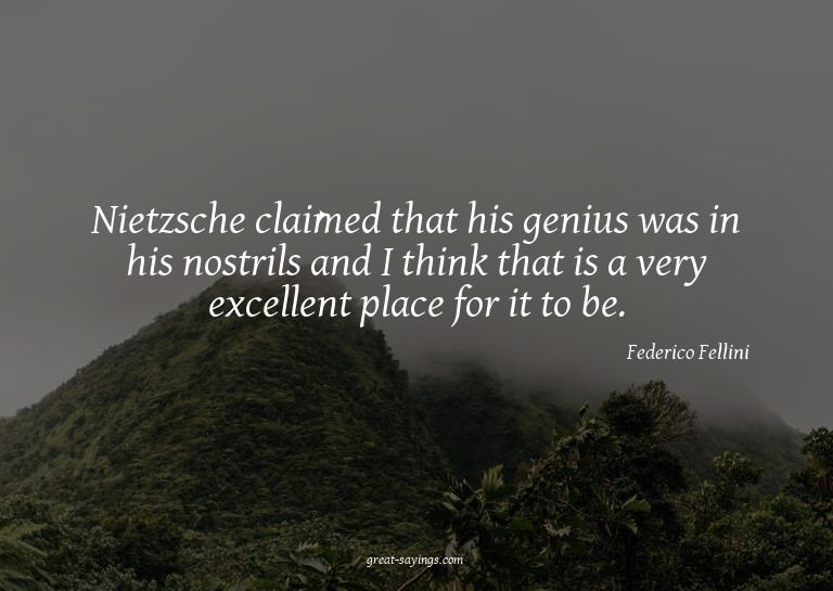 Nietzsche claimed that his genius was in his nostrils a