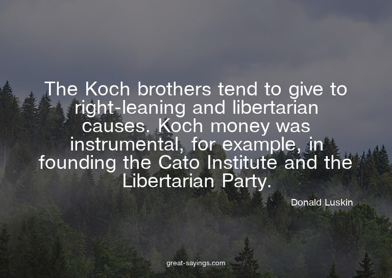 The Koch brothers tend to give to right-leaning and lib