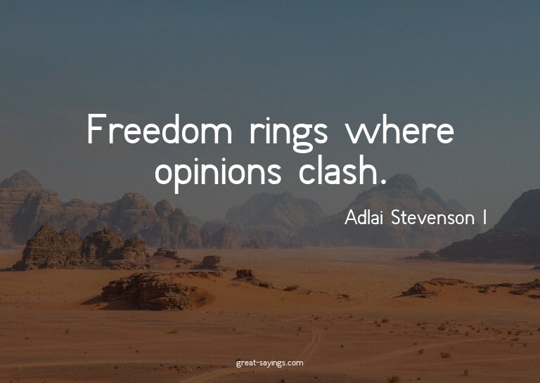 Freedom rings where opinions clash.

