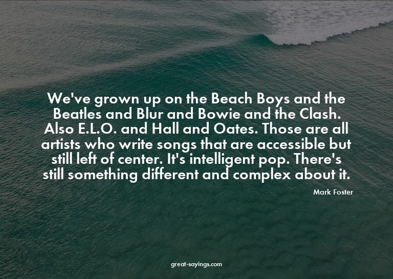We've grown up on the Beach Boys and the Beatles and Bl