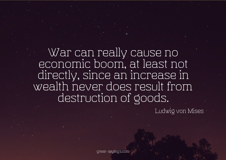 War can really cause no economic boom, at least not dir