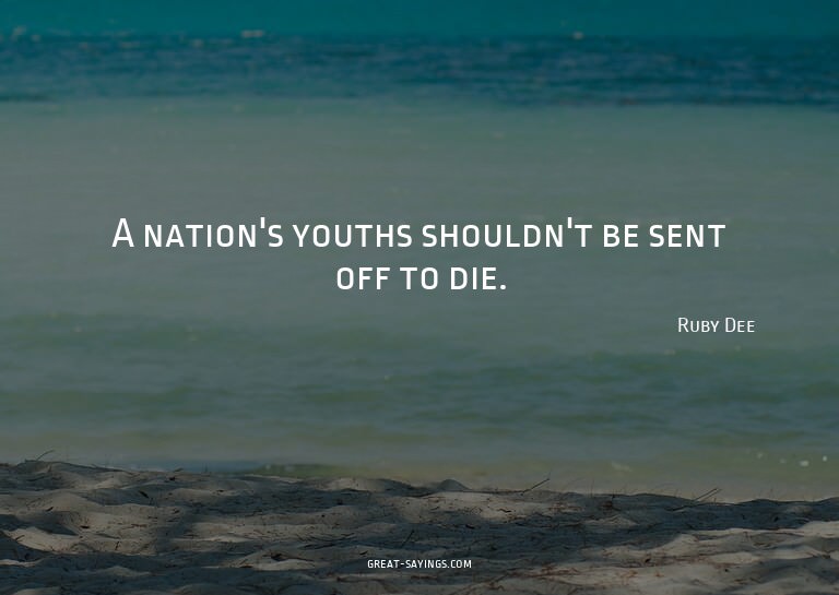 A nation's youths shouldn't be sent off to die.

