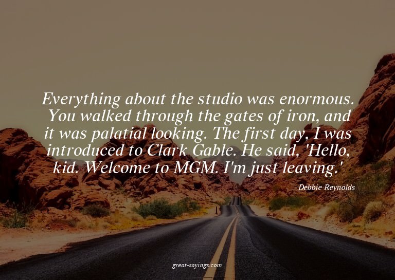 Everything about the studio was enormous. You walked th
