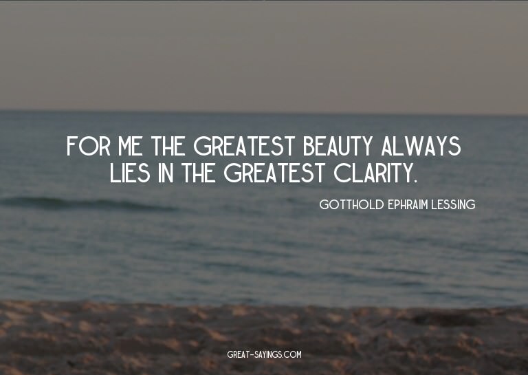 For me the greatest beauty always lies in the greatest