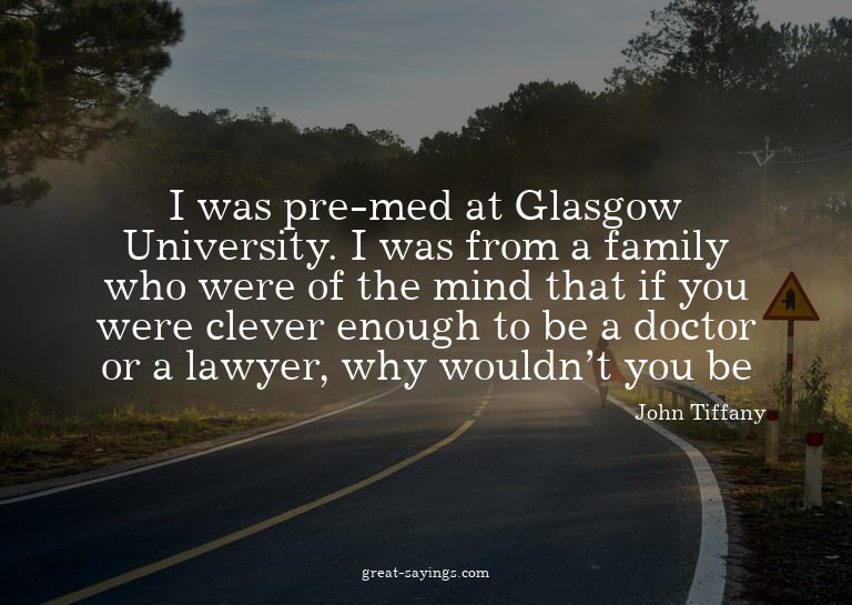 I was pre-med at Glasgow University. I was from a famil