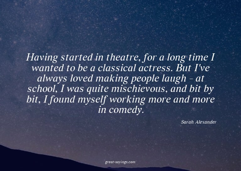 Having started in theatre, for a long time I wanted to