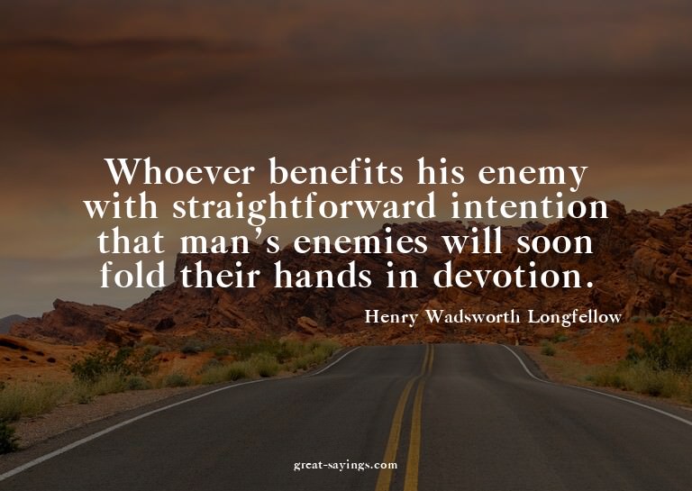 Whoever benefits his enemy with straightforward intenti