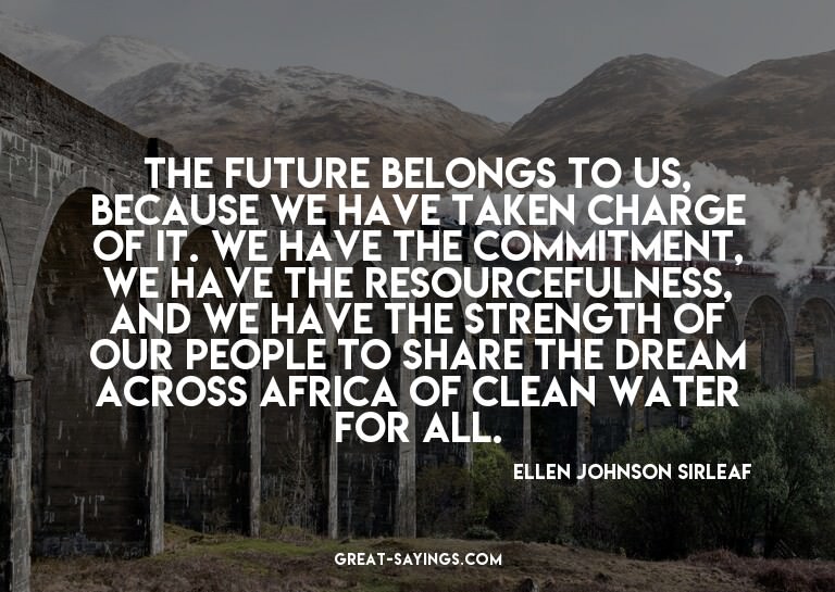 The future belongs to us, because we have taken charge