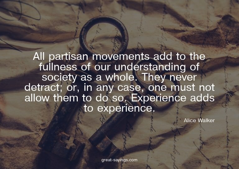 All partisan movements add to the fullness of our under