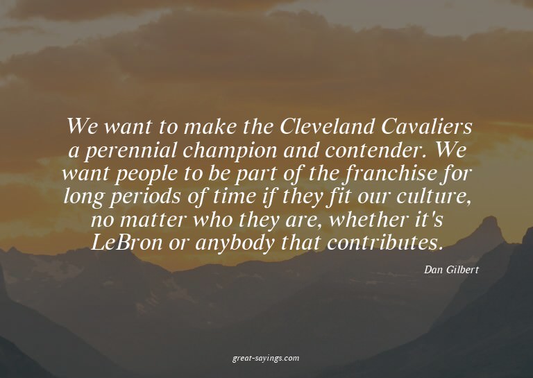 We want to make the Cleveland Cavaliers a perennial cha