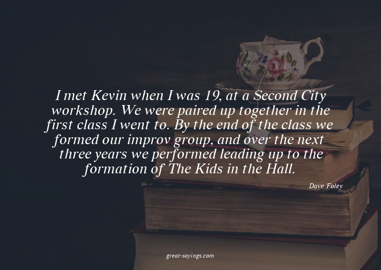 I met Kevin when I was 19, at a Second City workshop. W