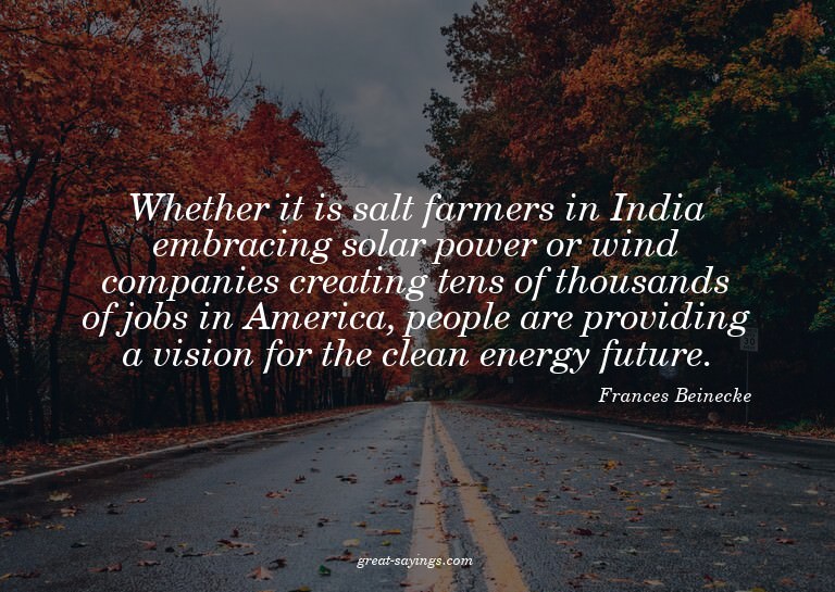 Whether it is salt farmers in India embracing solar pow