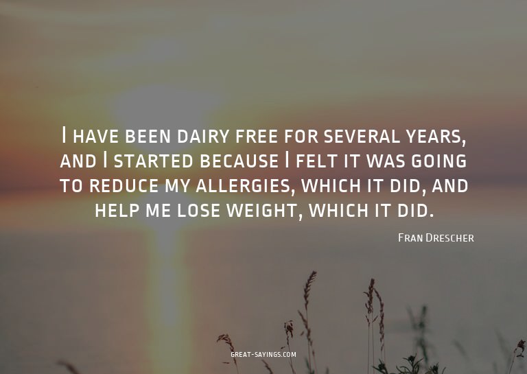 I have been dairy free for several years, and I started