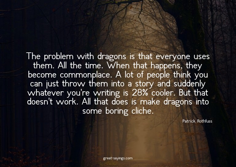 The problem with dragons is that everyone uses them. Al