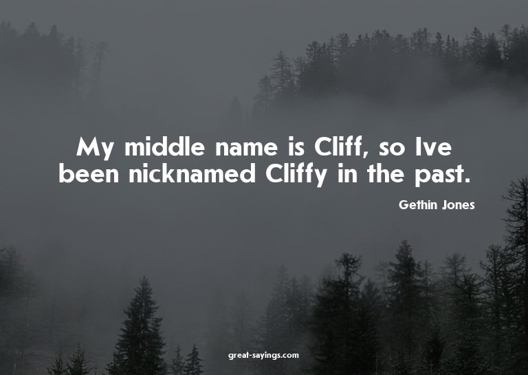 My middle name is Cliff, so Ive been nicknamed Cliffy i