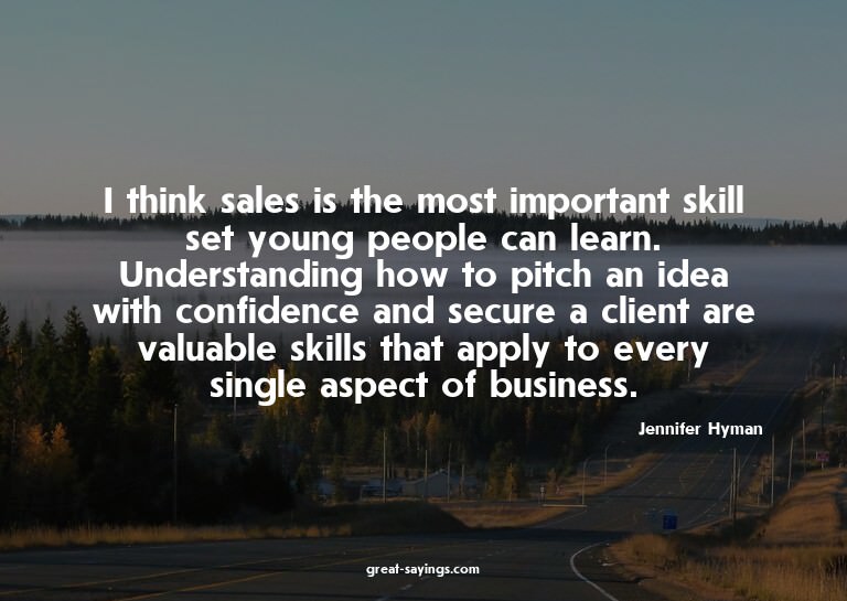 I think sales is the most important skill set young peo