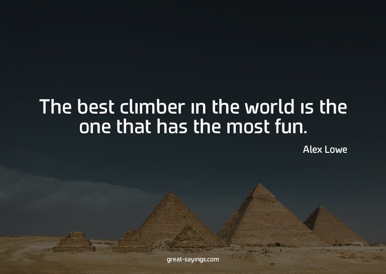The best climber in the world is the one that has the m