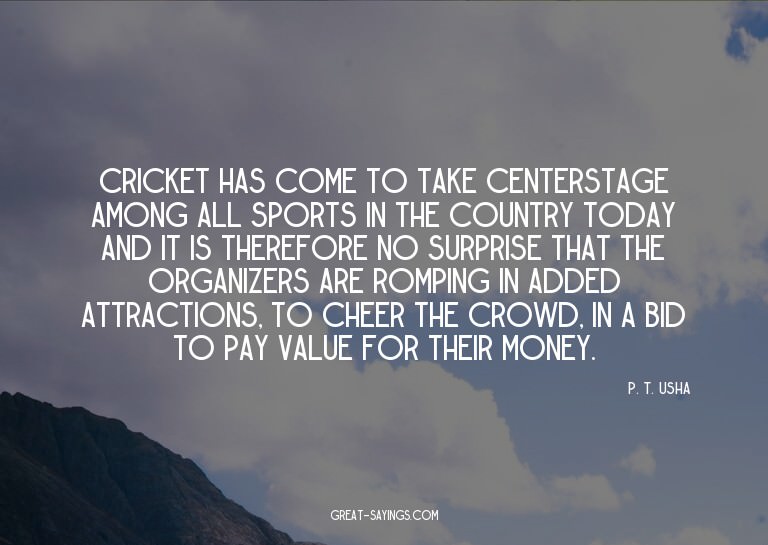 Cricket has come to take centerstage among all sports i