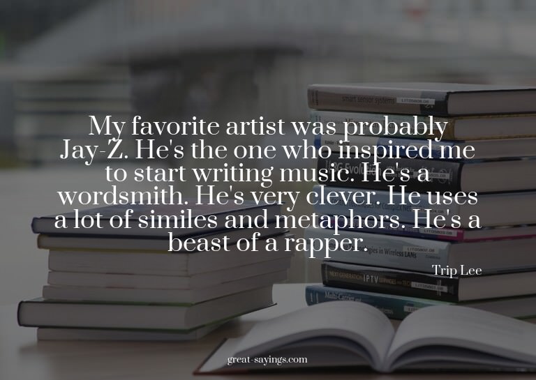 My favorite artist was probably Jay-Z. He's the one who