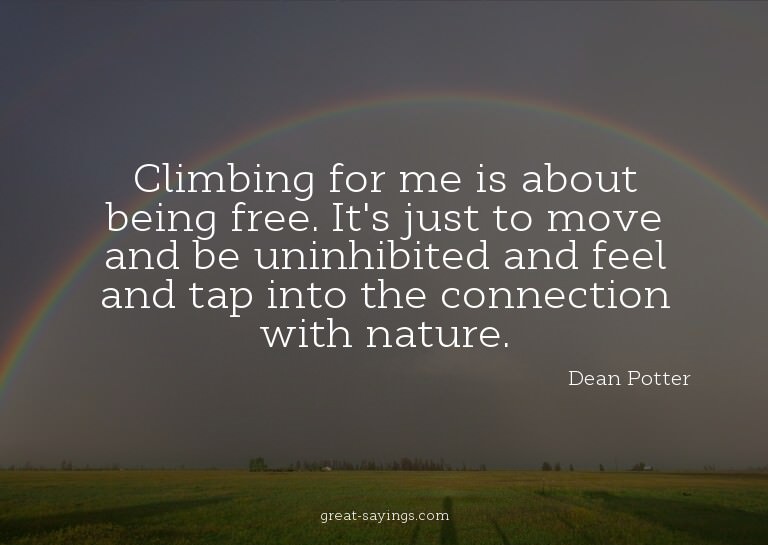 Climbing for me is about being free. It's just to move
