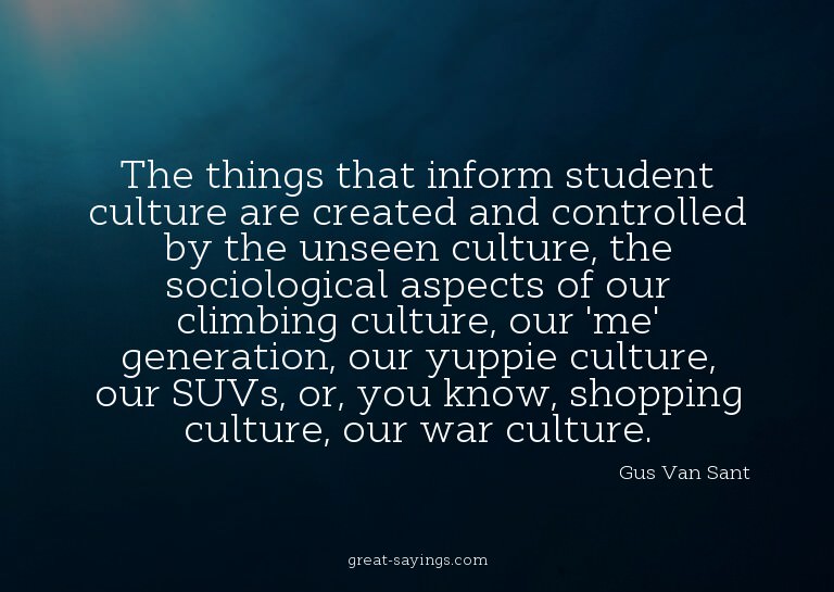 The things that inform student culture are created and