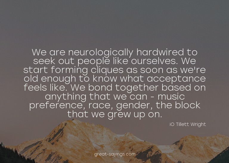 We are neurologically hardwired to seek out people like