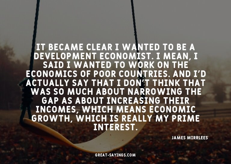 It became clear I wanted to be a development economist.