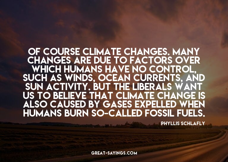 Of course climate changes. Many changes are due to fact