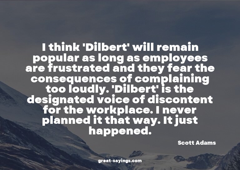 I think 'Dilbert' will remain popular as long as employ