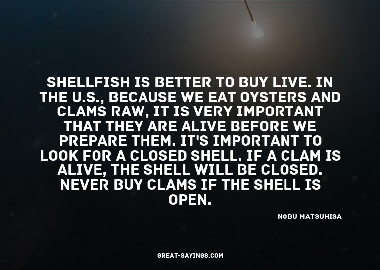 Shellfish is better to buy live. In the U.S., because w