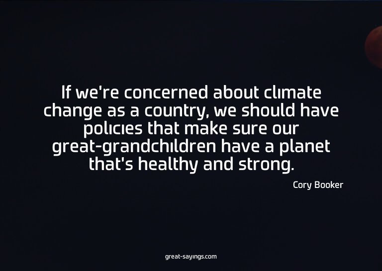 If we're concerned about climate change as a country, w